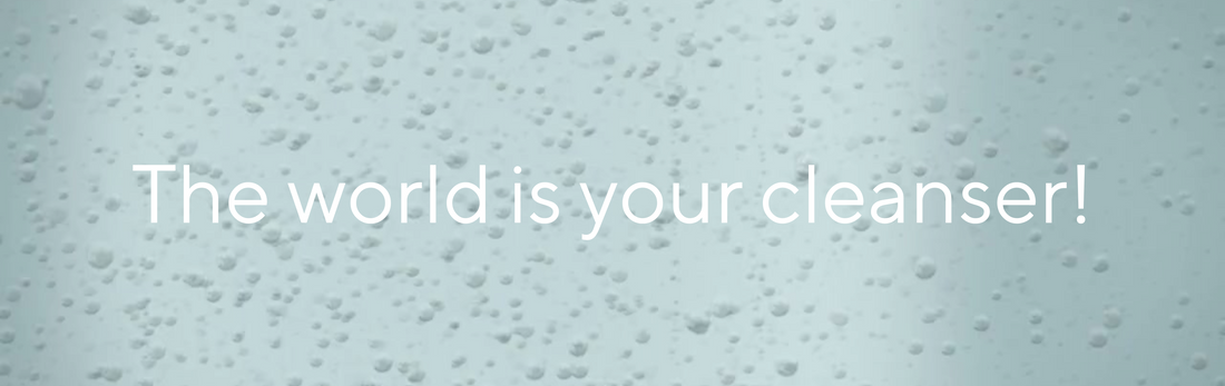 The world is your cleanser!